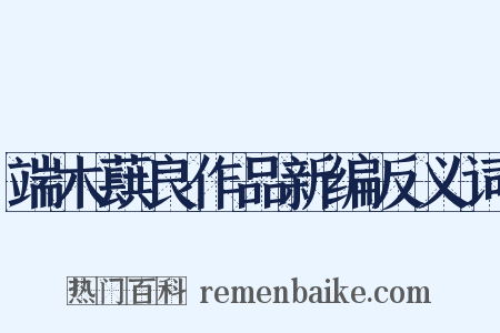 端木蕻良作品新编反义词是什么意思的图片